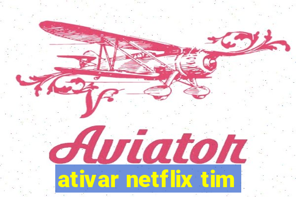 ativar netflix tim